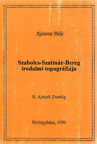 Katona Bla - Szabolcs-Szatmr-Bereg irodalmi topogrfija II.ktet