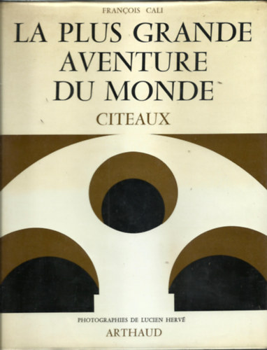 préface de Le Corbusier Francois Cali - LA PLUS GRANDE AVENTURE DU MONDE L'architecture mystique de Citeaux