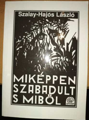 Szalay-Haj�s L�szl� - Mik�ppen szabadult s mib�l (Mag�nkiad�s)