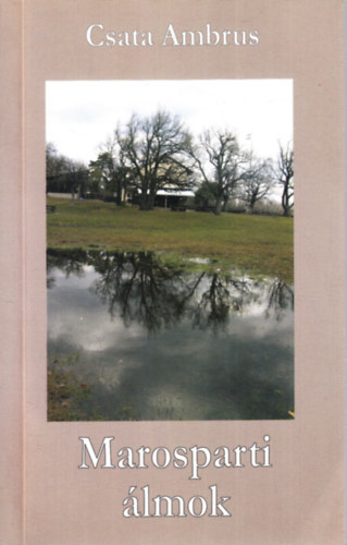 Csata Ambrus - Marosparti álmok (Tragikomédiák)