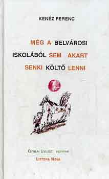 Kenéz Ferenc - Még a belvárosi iskolából sem akart senki költő lenni (Gyulai Líviusz)