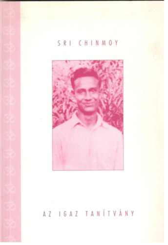 Sri Chinmoy - Az igaz tantvny