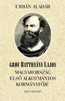 Urb�n Alad�r - Gr�f Batthy�ny Lajos Magyarorsz�g els� alkotm�nyos korm�nyf�je