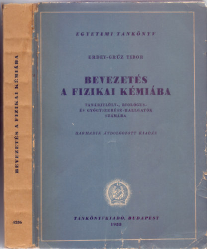 Erdey-Gr�z Tibor - Bevezet�s a fizikai k�mi�ba - Gyakorlatokkal (Tan�rjel�lt-, biol�gus- �s gy�gyszer�sz-hallgat�k sz�m�ra - Harmadik, �tdolgozott kiad�s)