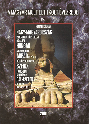 N�m�ti K�lm�n - Nagy-Magyarorsz�g ismeretlen t�rt�nelmi okm�nya (A magyar m�lt eltitkolt �vezredei IV.)- reprint