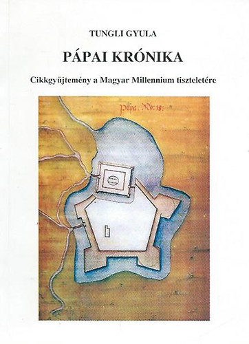 Tungli Gyula - Pápai Krónika - Cikkgyűjtemény a Magyar Millennium tiszteletére