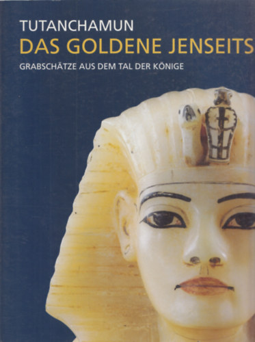 Andreas Brodbeck Andr� Wiese - Tutanchamun das goldene jenseits - Grabsch�tze aus dem tal der k�nige