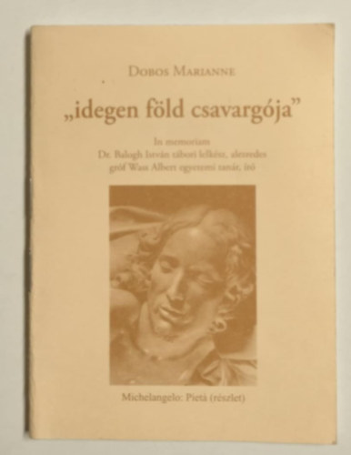 Dobos Marianne - "idegen fld csavargja" - In memoriam Dr. Balogh Istvn tbori lelksz, alezredes grf Wass Albert egyetemi tanr, r