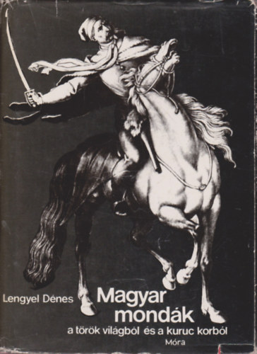 Lengyel D�nes - Magyar mond�k a t�r�k vil�gb�l �s a kuruc korb�l
