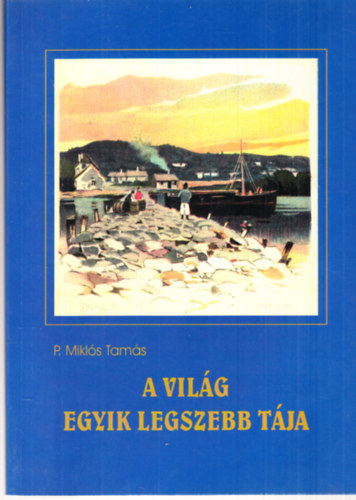 P. Miklós Tamás - A világ egyik legszebb tája (Adalékok és források Révfülöp és környéke történetéhez - honismereti olvasókönyv)