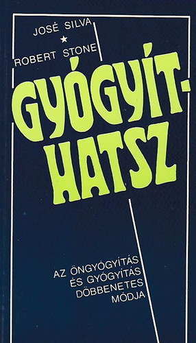 José Silva Robert Stone - Gyógyíthatsz - Az öngyógyítás és gyógyítás döbbenetes módja