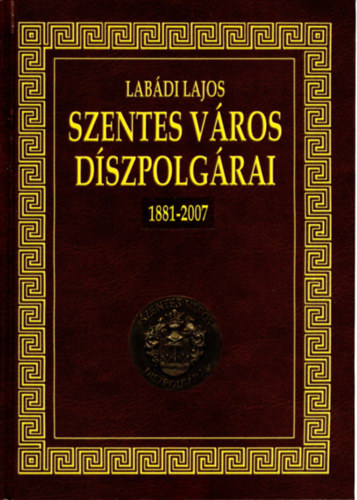Labdi Lajos - Szentes vros dszpolgrai 1881-2007