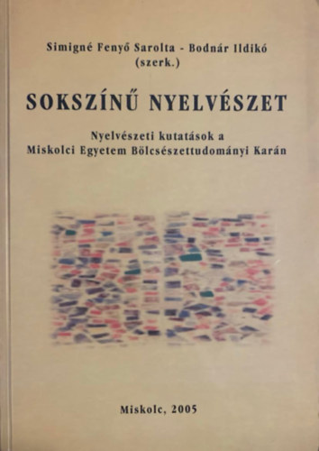 Bodnr Ildik Simign Feny Sarolta  (szerk.) - Sokszn nyelvszet - Nyelvszeti kutatsok a Miskolci Egyetem Blcsszettudomnyi Karn