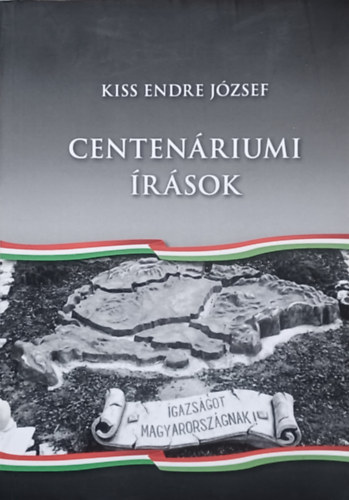 Kiss Endre J�zsef - Centen�riumi �r�sok  -  Igazs�got Magyarorsz�gnak!