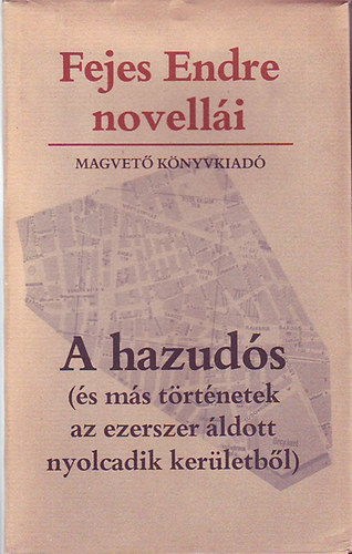 Fejes Endre - A hazud�s (�s m�s t�rt�netek az ezerszer �ldott nyolcadik ker�letb�l)