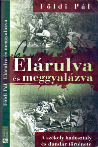 Földi Pál - Elárulva és meggyalázva (A székely hadosztály és dandár története)
