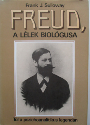 Frank J. Sulloway - Freud, a llek biolgusa -Tl a pszichoanalitikus legendn