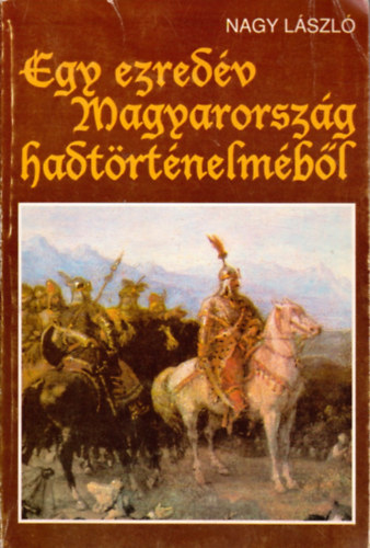 Nagy Lszl - Egy ezredv Magyarorszg hadtrtnelmbl
