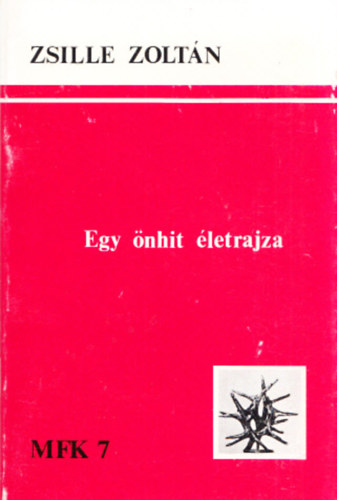 Zsille Zoltn - Egy nhit letrajza (Magyar Fzetek Knyvei 7.)