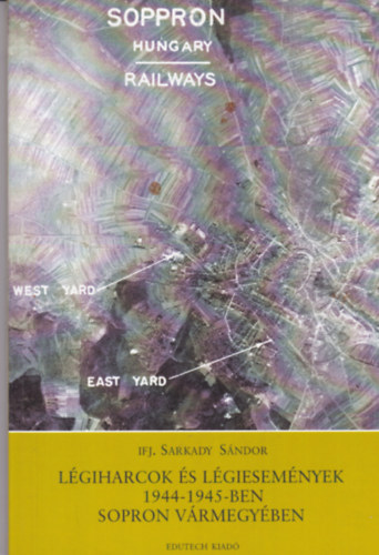 ifj. Sarkady S�ndor - L�giharcok �s l�giesem�nyek 1944-1945-ben Sopron v�rmegy�ben