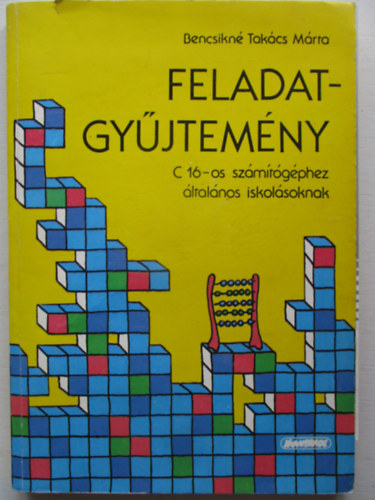 Bencsikné Takács Mária - Feladatgyűjtemény C16-os számítógéphez általános iskolásoknak