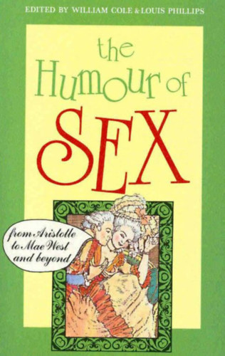 Louis Phillips  (editor) William Cole (editor) - The Humour of Sex (from Aristotle to Mae West and beyond)
