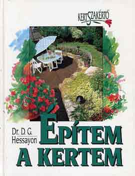 D.G. Dr. Hessayon - Építem a kertem - Kertszakértő sorozat