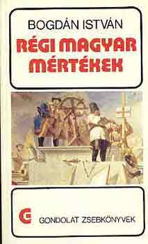 Bogdán István - Régi magyar mértékek (gondolat zsebkönyvek)
