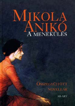 Mikola Anik - A menekls - sszegyjttt novellk