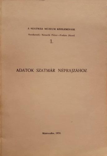 Farkas J�zsef  (szerk.) N�meth P�ter (szerk.) - Adatok Szatm�r n�prajz�hoz (A Szatm�r m�zeum k�zlem�nyei)