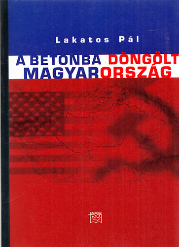 Lakatos Pál - A betonba döngölt Magyarország - Válogatott cikkek, riportok a Vasárnapi újságból, Népszabadságból...
