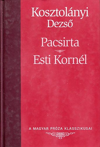 Kosztolányi Dezső - Pacsirta - Esti Kornél (A magyar próza klasszikusai 13.)