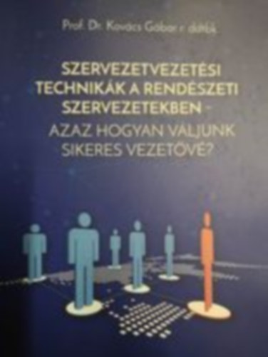Prof. Dr. Kovcs Gbor r. ddtbk. - Szervezetvezetsi technikk a rendszeti szervezetekben