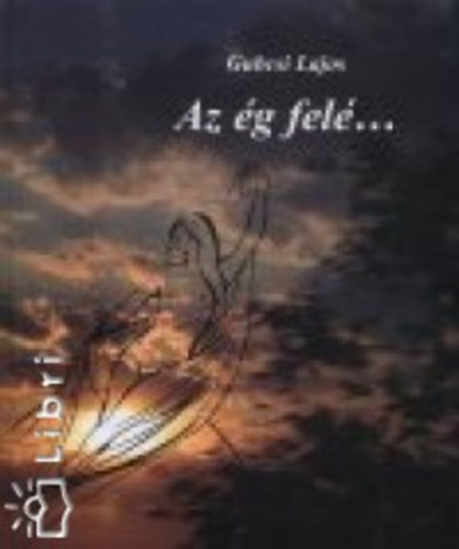 Gubcsi Lajos - Az ég felé...