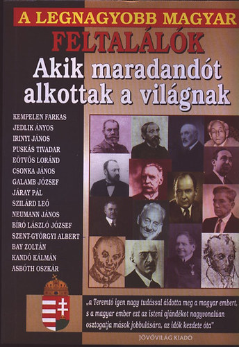 Bolyki Tam�s  (szerk.) - A legnagyobb magyar feltal�l�k, akik maradand�t alkottak a vil�gnak
