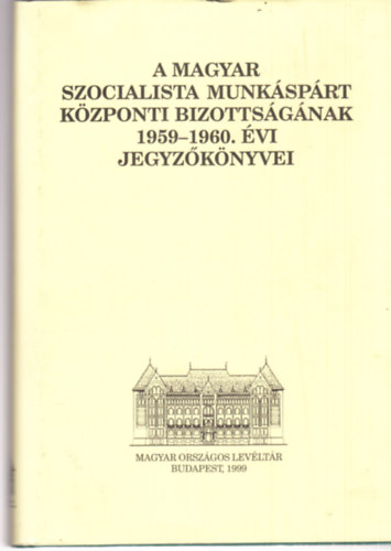 Lakos Jnos  (szerk.) - A Magyar Szocialista Munksprt Kzponti Bizottsgnak 1959-1960. vi jegyzknyvei