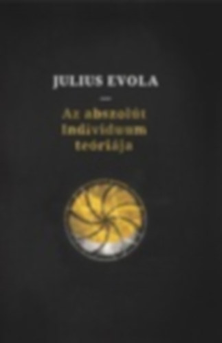 Julius Evola - Az abszolút Individuum teóriája