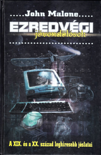 John Malone - Ezredvégi jövendölések A XIX. és a XX. század leghíresebb jóslatai