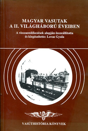 Lovas Gyula  (szerk.) - Magyar vasutak a II. vil�gh�bor� �veiben