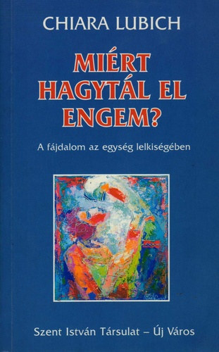 Chiara Lubich - Mi�rt hagyt�l el engem?- A f�jdalom az egys�g lelkis�g�ben