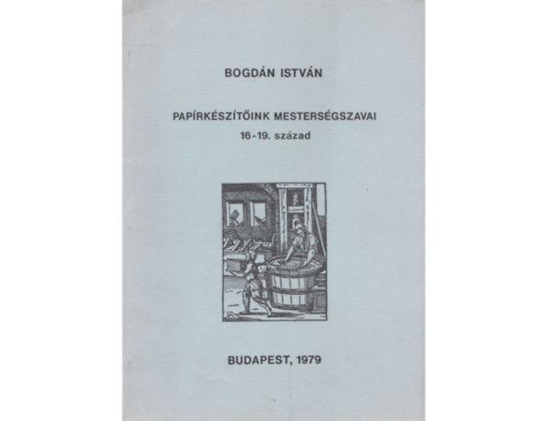 Bogdn Istvn - Paprksztink mestersgszavai 16-19. szzad - az ipari hagyomnyok vdelmt szervez bizottsg 2 sz. kzlemnye