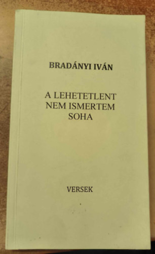 Brad�nyi Iv�n - A lehetetlent nem ismertem soha