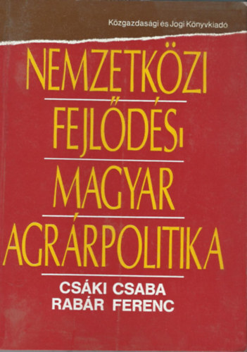 Cs�ki Csaba; Rab�r Ferenc - Nemzetk�zi fejl�d�s - magyar agr�rpolitika (Egy mez�gazdas�gi vil�gmodell tanuls�gai)