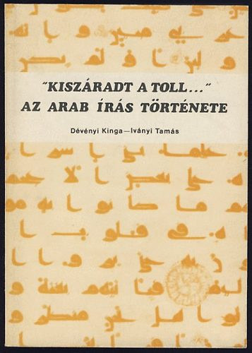 Ivnyi Tams Dvnyi Kinga - "Kiszradt a toll..." Az arab rs trtnete  Az arab rs II. - Keleti nyelvek kincsestra 4.