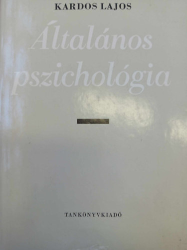 Dr. Kardos Lajos, P�sztor Mikl�sn� (szerk.), Dr. Moln�r Imre (lektor), Dr. Salamon Jen� (lektor), Dr. Kelemen L�szl� (lektor) - �ltal�nos pszichol�gia - Egyetemi tank�nyv (A pszichol�gi�r�l �ltal�ban / �rz�kel�s / Figyelem / Eml�kez�s / K�pzelet / A gondolat �s gondolkod�s / Az �rzelem	/ Motiv�ci� �s akarati cselekv�s)
