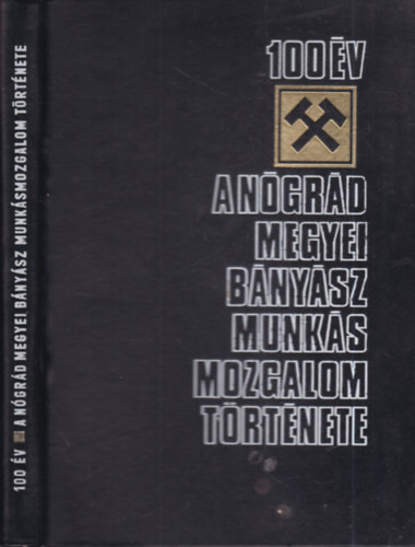 Gerley Andor, Dr. Nagy Ferenc, Dr. Horváth István, Dr. Molnár Pál Csabai József - 100 év - A Nógrád megyei bányász munkásmozgalom története