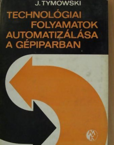 Janusz Tymowski - Technol�giai folyamatok automatiz�l�sa a g�piparban