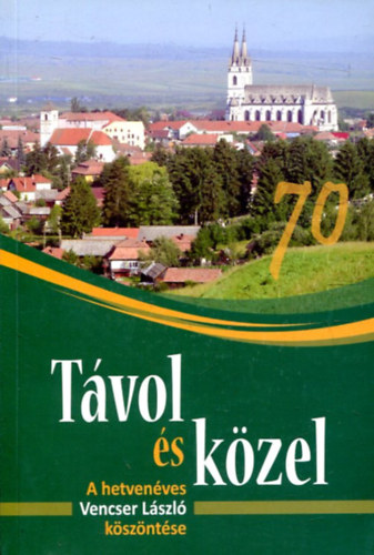 Sz�cs Csaba  (szerk.) - T�vol �s k�zel - A hetven�ves Vencser L�szl� k�sz�nt�se