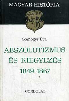 Somogyi Éva - Abszolutizmus és kiegyezés 1849-1867 (magyar história)