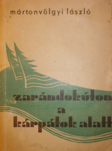 M�rtonv�lgyi L�szl� - Zar�ndok�ton a K�rp�tok alatt